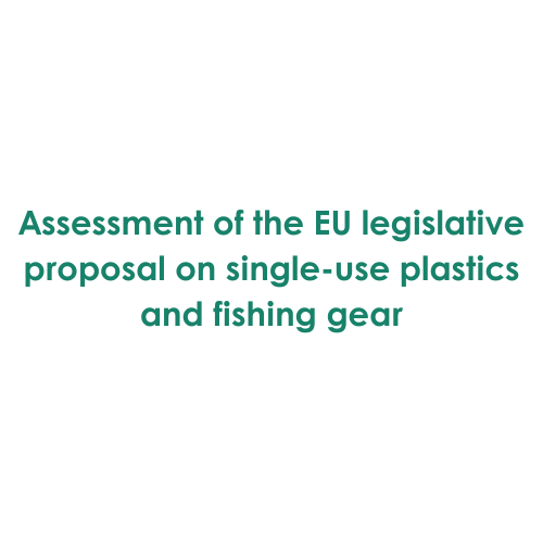 Assessment of the EU legislative proposal on single-use plastics and fishing gear